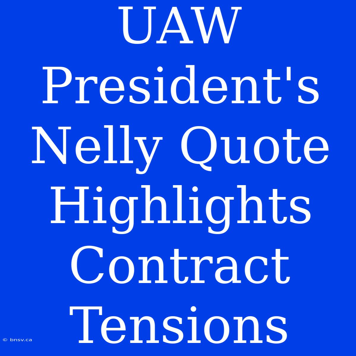 UAW President's Nelly Quote Highlights Contract Tensions