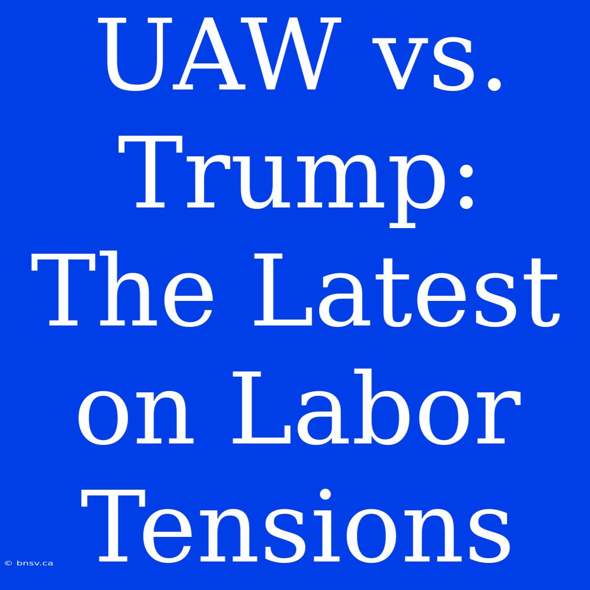 UAW Vs. Trump: The Latest On Labor Tensions