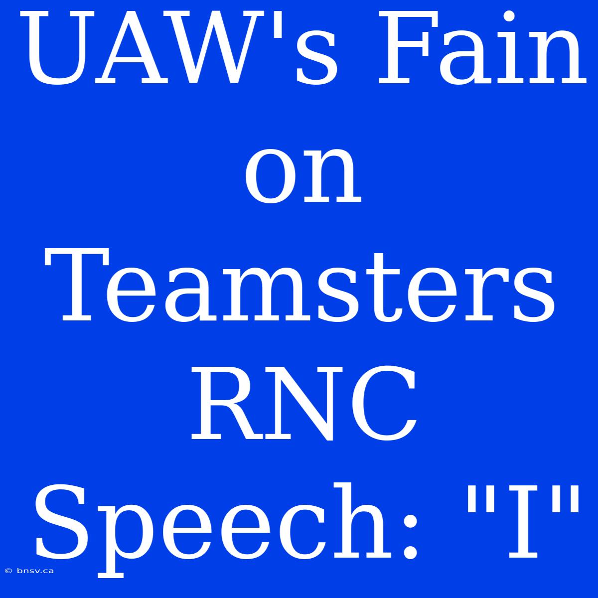 UAW's Fain On Teamsters RNC Speech: 