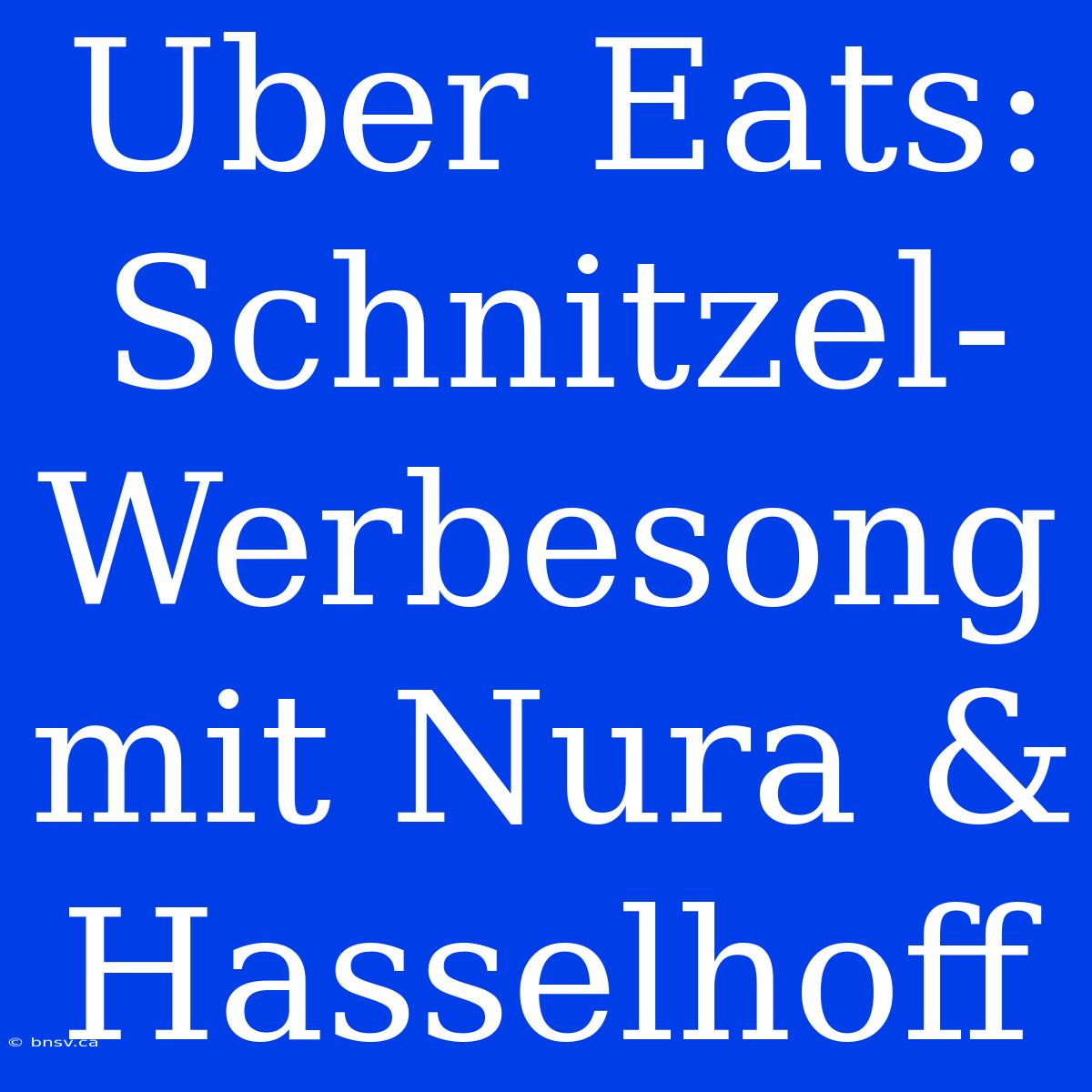 Uber Eats: Schnitzel-Werbesong Mit Nura & Hasselhoff