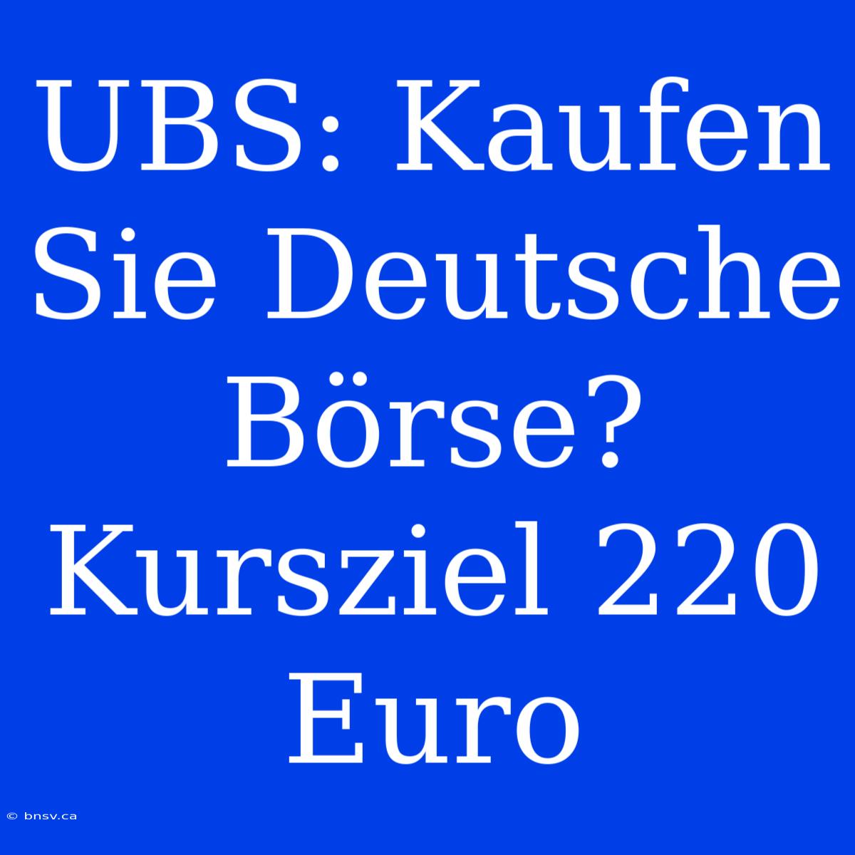 UBS: Kaufen Sie Deutsche Börse? Kursziel 220 Euro