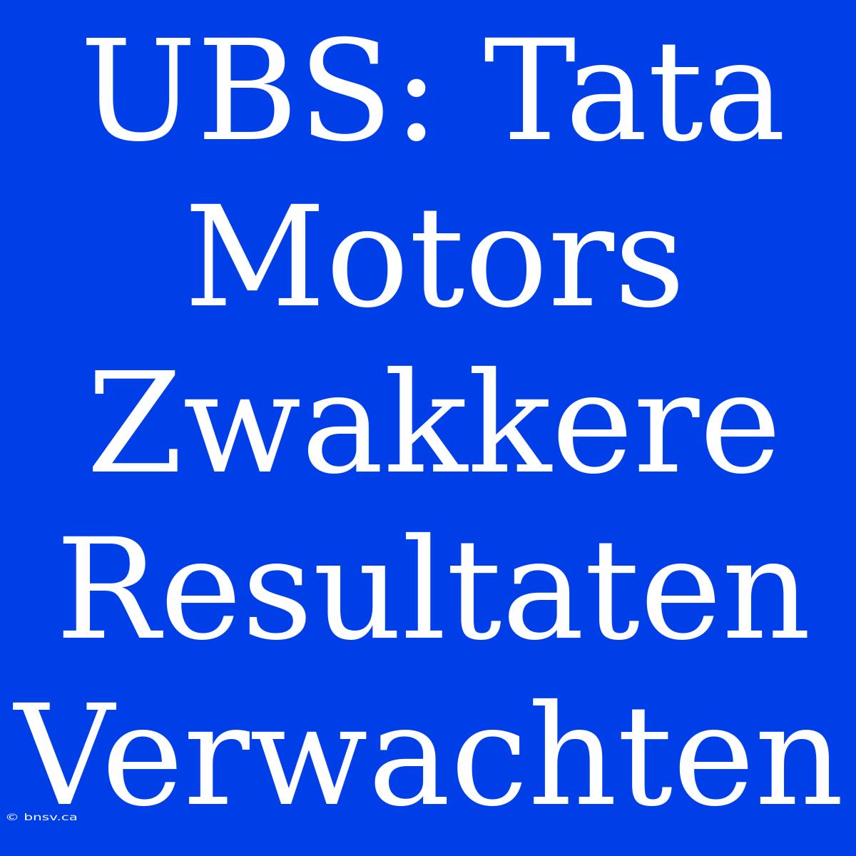 UBS: Tata Motors Zwakkere Resultaten Verwachten