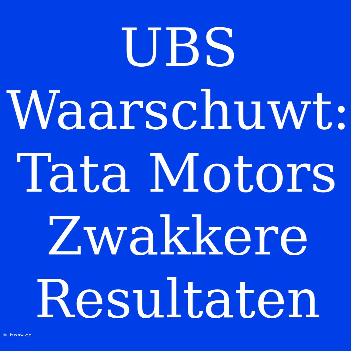 UBS Waarschuwt: Tata Motors Zwakkere Resultaten