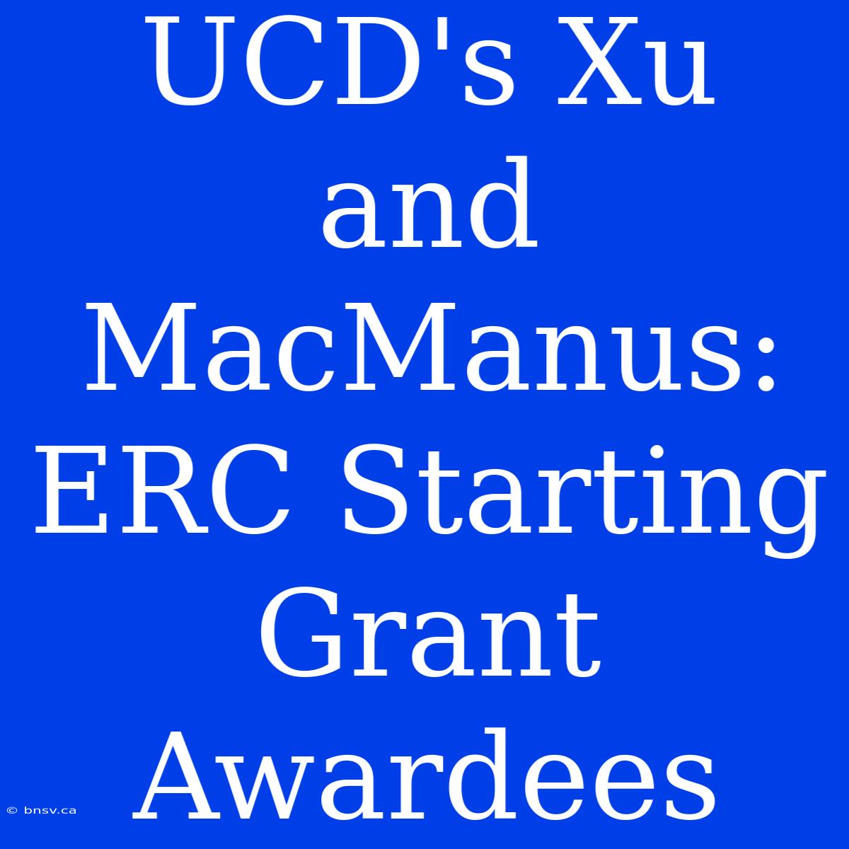 UCD's Xu And MacManus: ERC Starting Grant Awardees