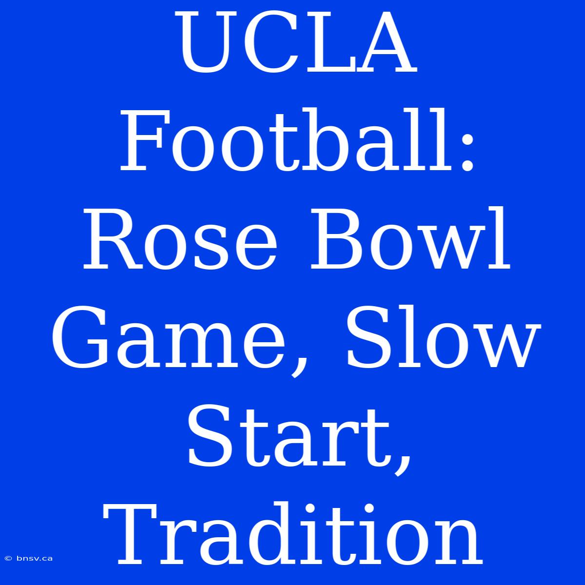 UCLA Football: Rose Bowl Game, Slow Start, Tradition