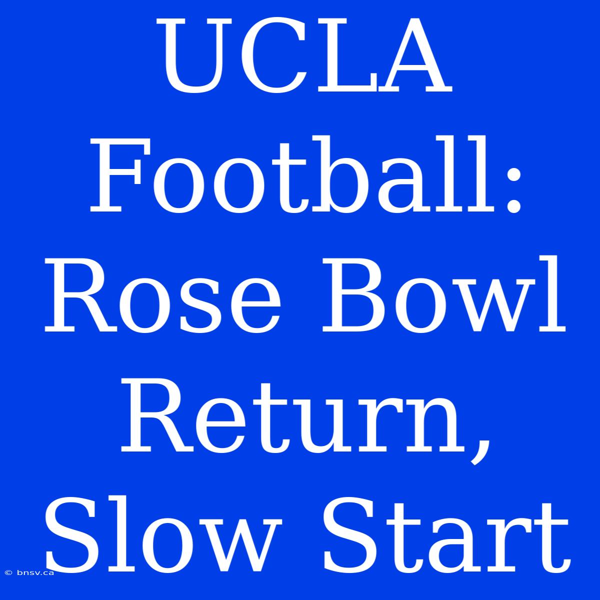 UCLA Football: Rose Bowl Return, Slow Start