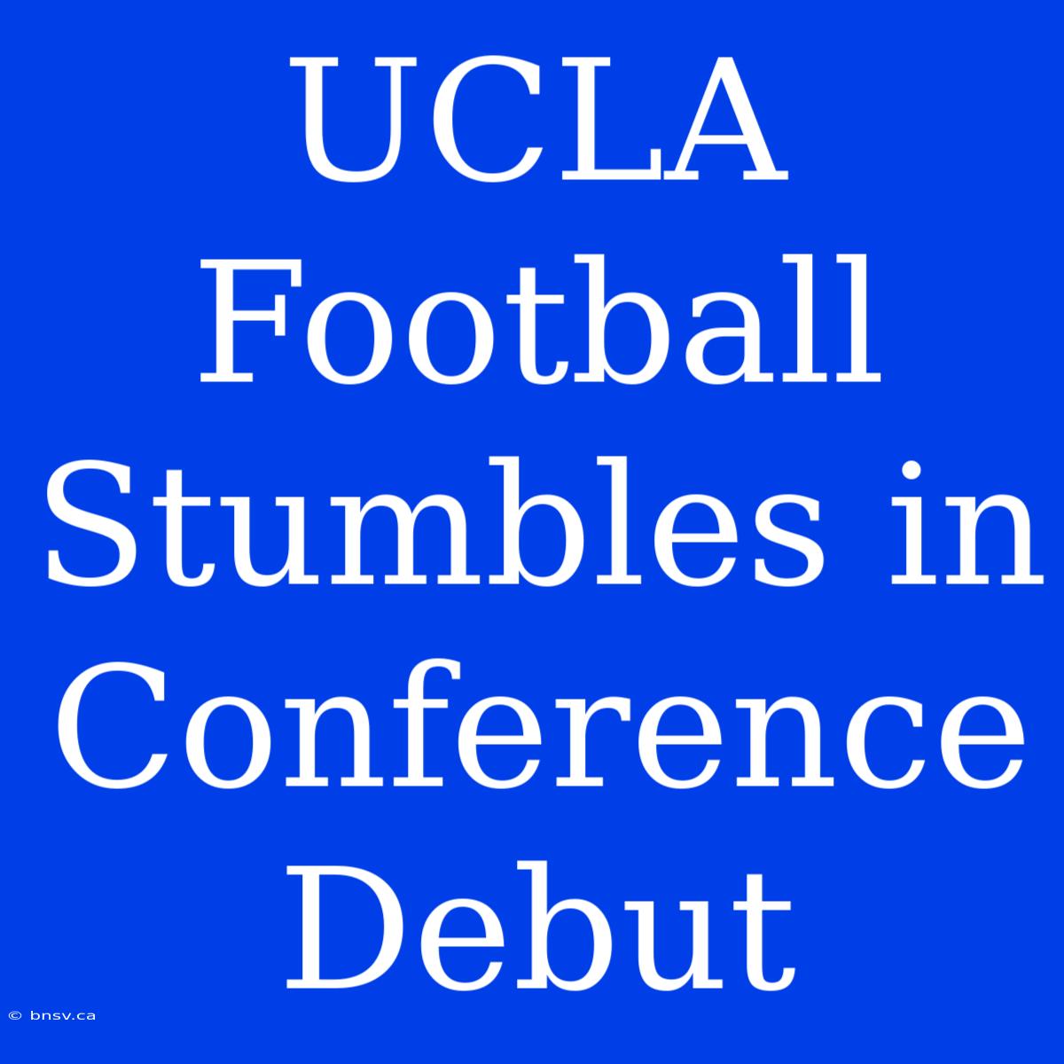 UCLA Football Stumbles In Conference Debut