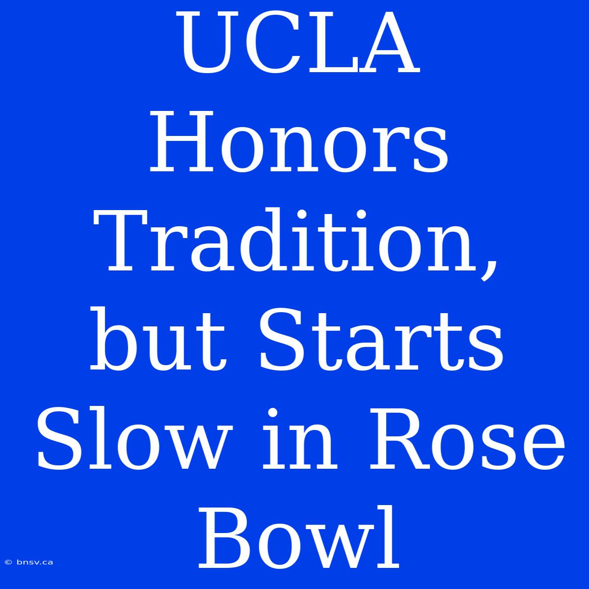 UCLA Honors Tradition, But Starts Slow In Rose Bowl