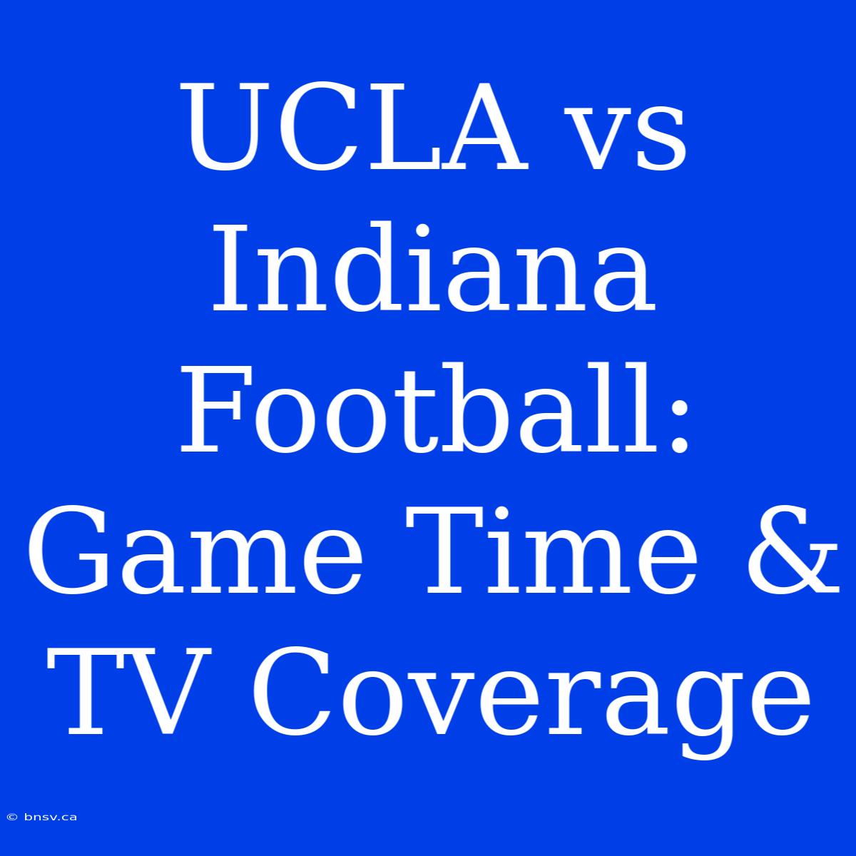 UCLA Vs Indiana Football: Game Time & TV Coverage