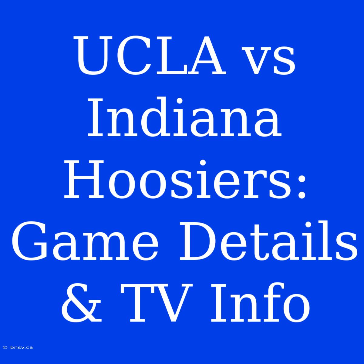 UCLA Vs Indiana Hoosiers: Game Details & TV Info