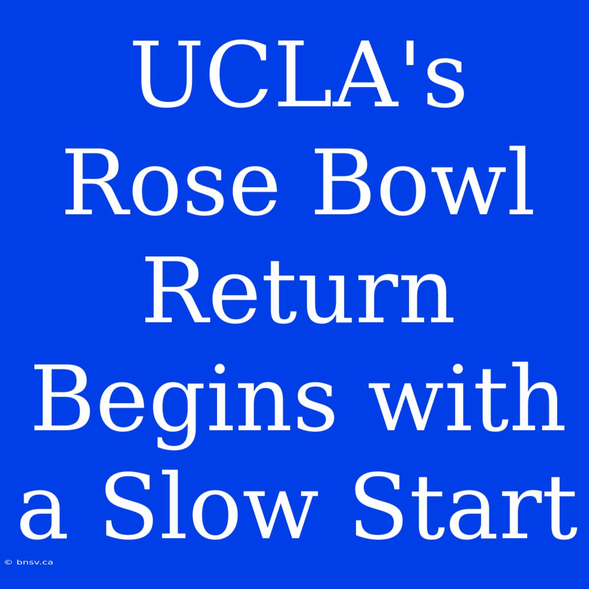 UCLA's Rose Bowl Return Begins With A Slow Start