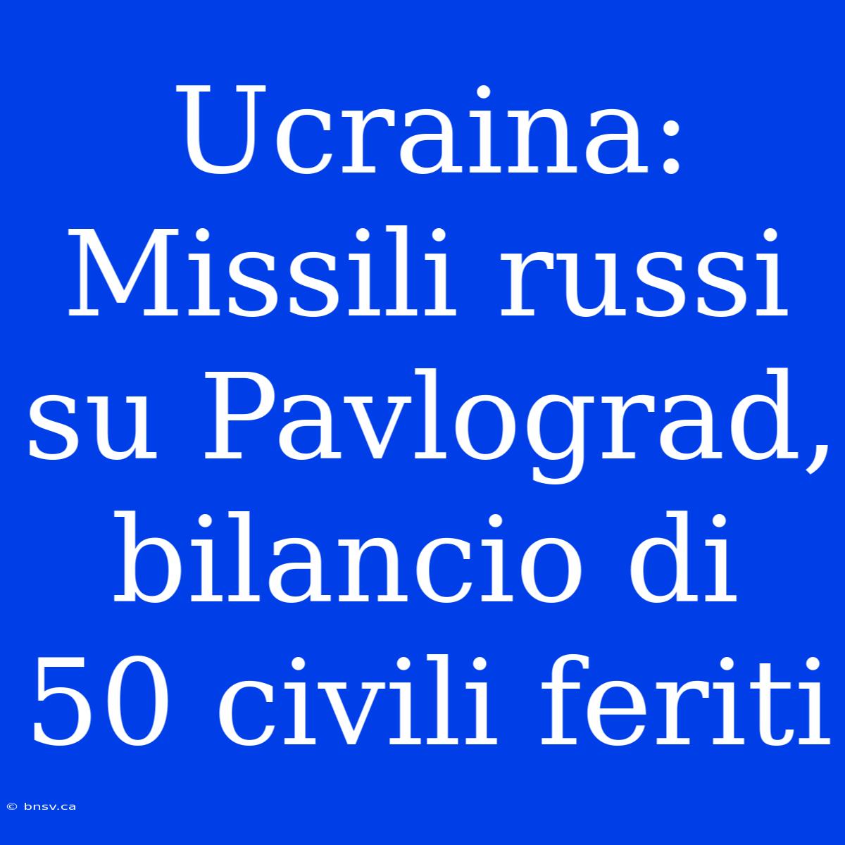 Ucraina: Missili Russi Su Pavlograd, Bilancio Di 50 Civili Feriti