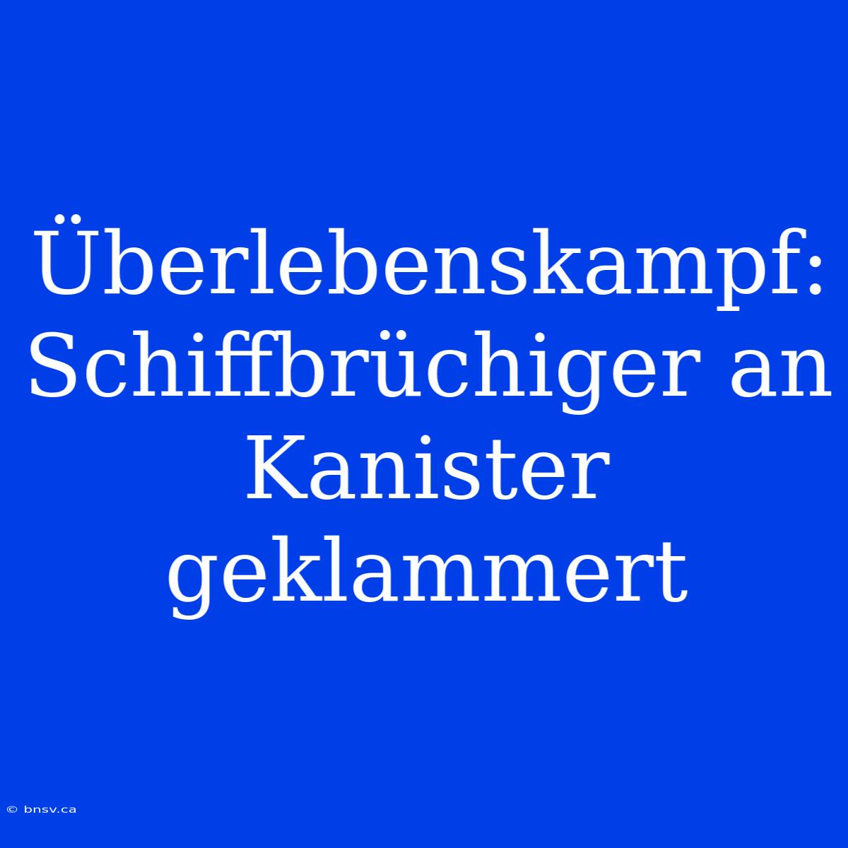 Überlebenskampf: Schiffbrüchiger An Kanister Geklammert