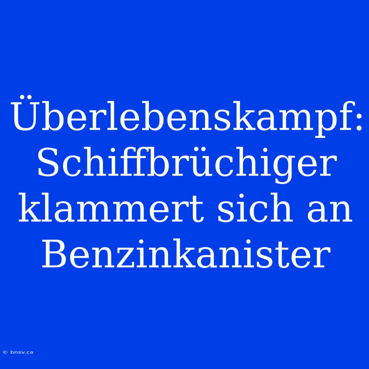 Überlebenskampf: Schiffbrüchiger Klammert Sich An Benzinkanister