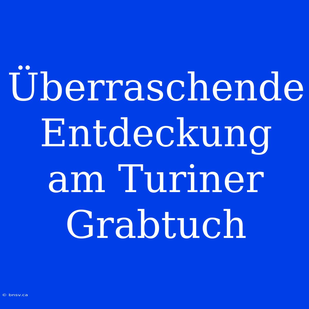 Überraschende Entdeckung Am Turiner Grabtuch