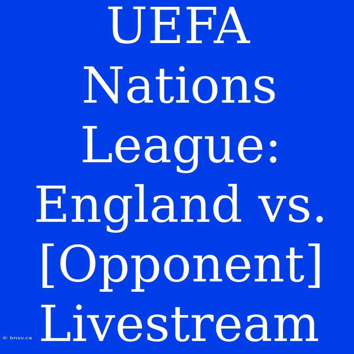 UEFA Nations League: England Vs. [Opponent] Livestream