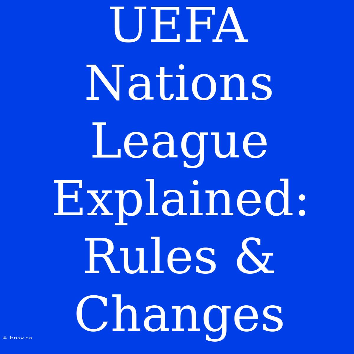 UEFA Nations League Explained: Rules & Changes