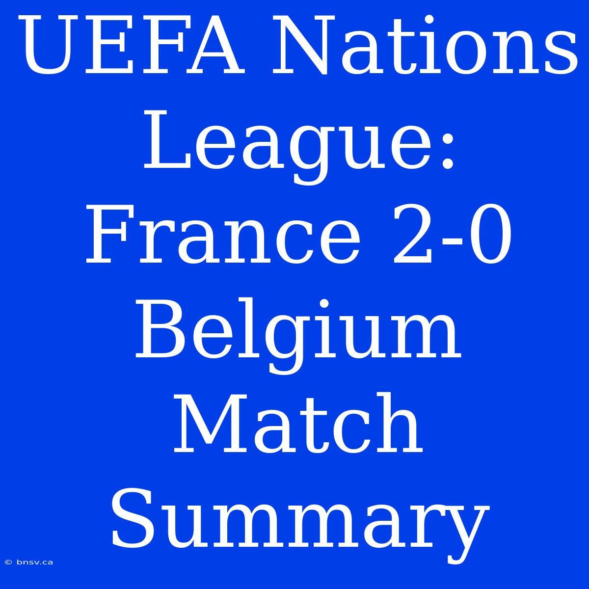 UEFA Nations League: France 2-0 Belgium Match Summary