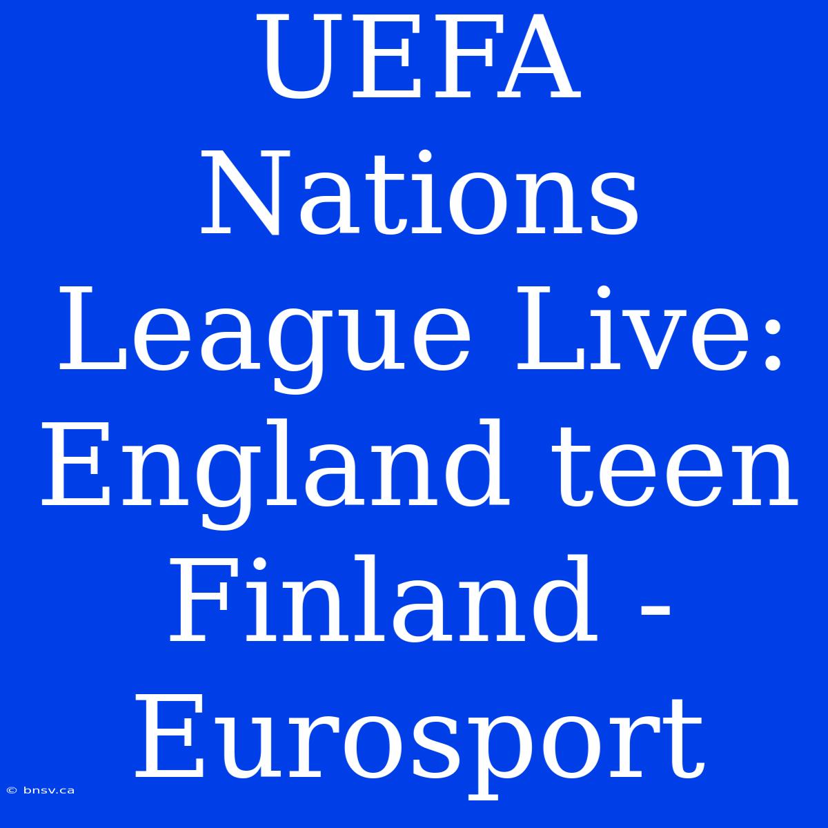 UEFA Nations League Live: England Teen Finland - Eurosport