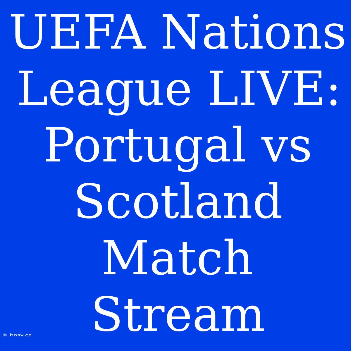 UEFA Nations League LIVE: Portugal Vs Scotland Match Stream