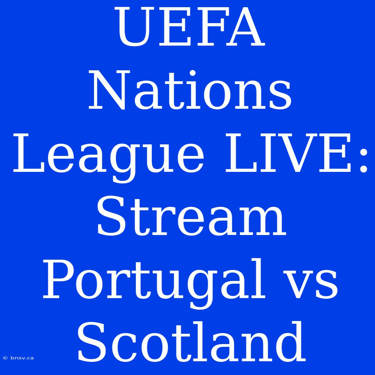 UEFA Nations League LIVE: Stream Portugal Vs Scotland