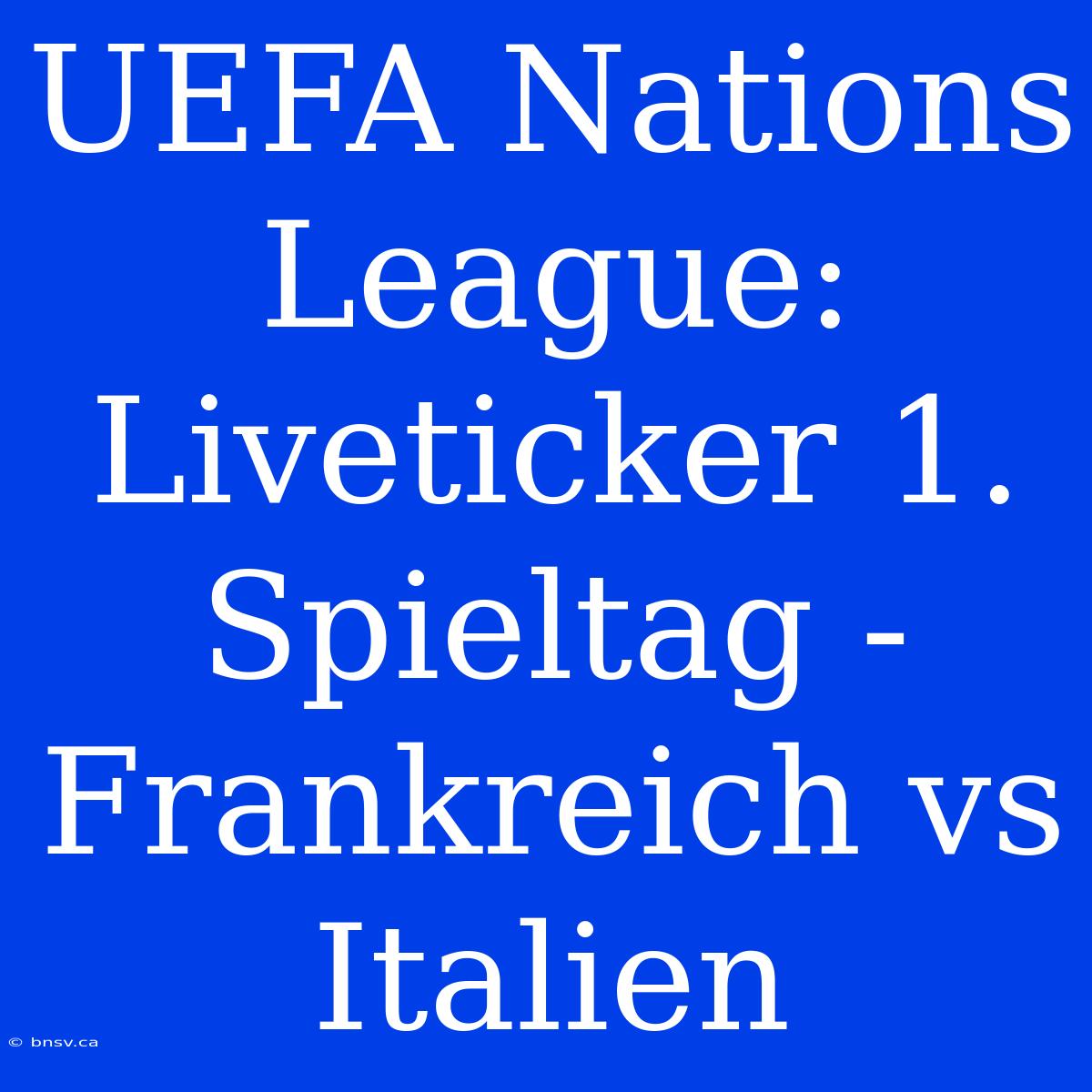 UEFA Nations League: Liveticker 1. Spieltag - Frankreich Vs Italien