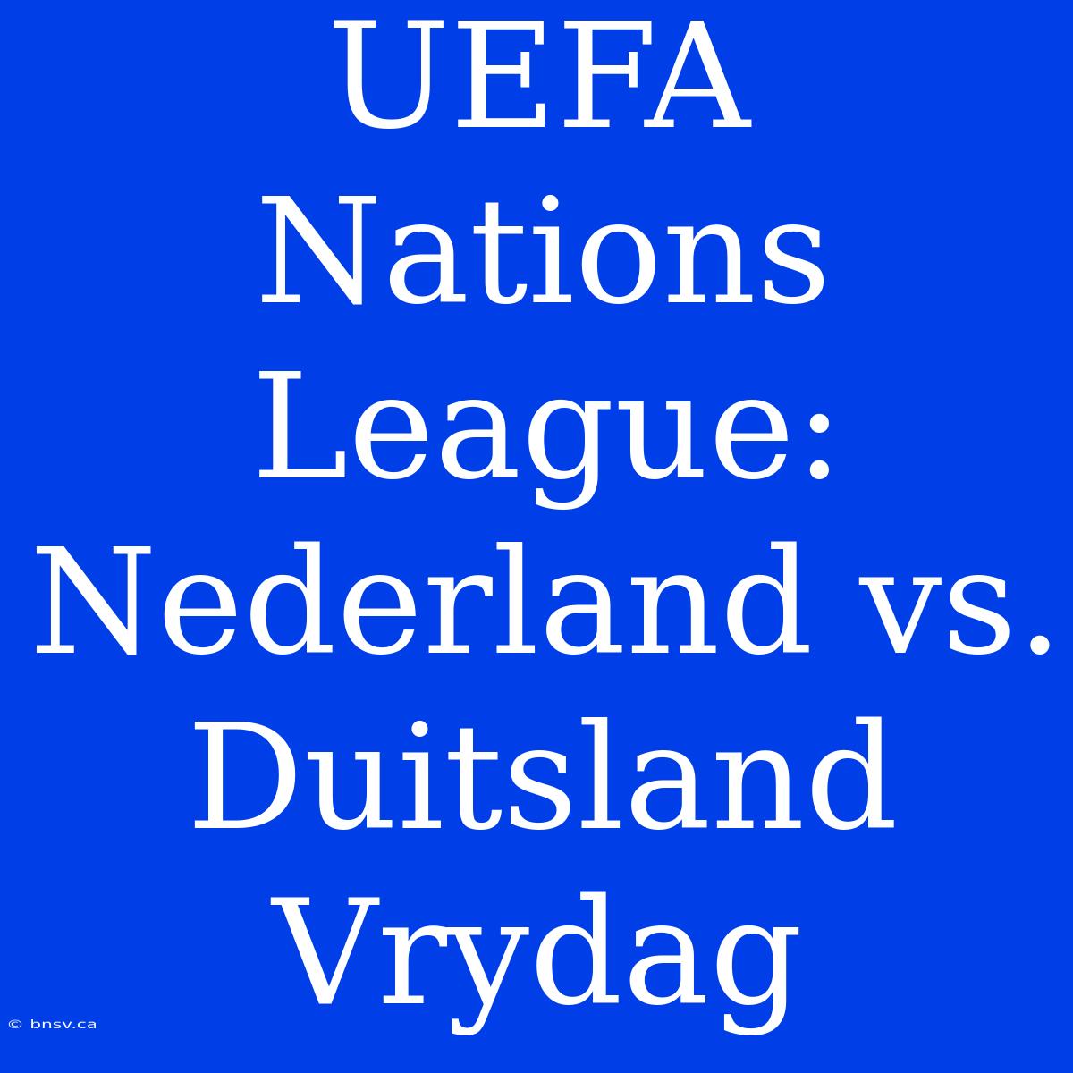 UEFA Nations League: Nederland Vs. Duitsland Vrydag