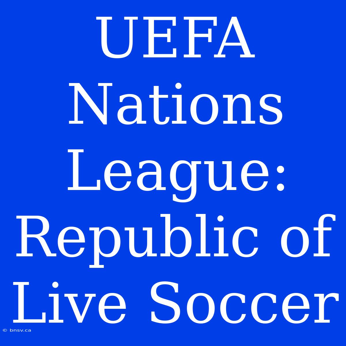 UEFA Nations League: Republic Of Live Soccer