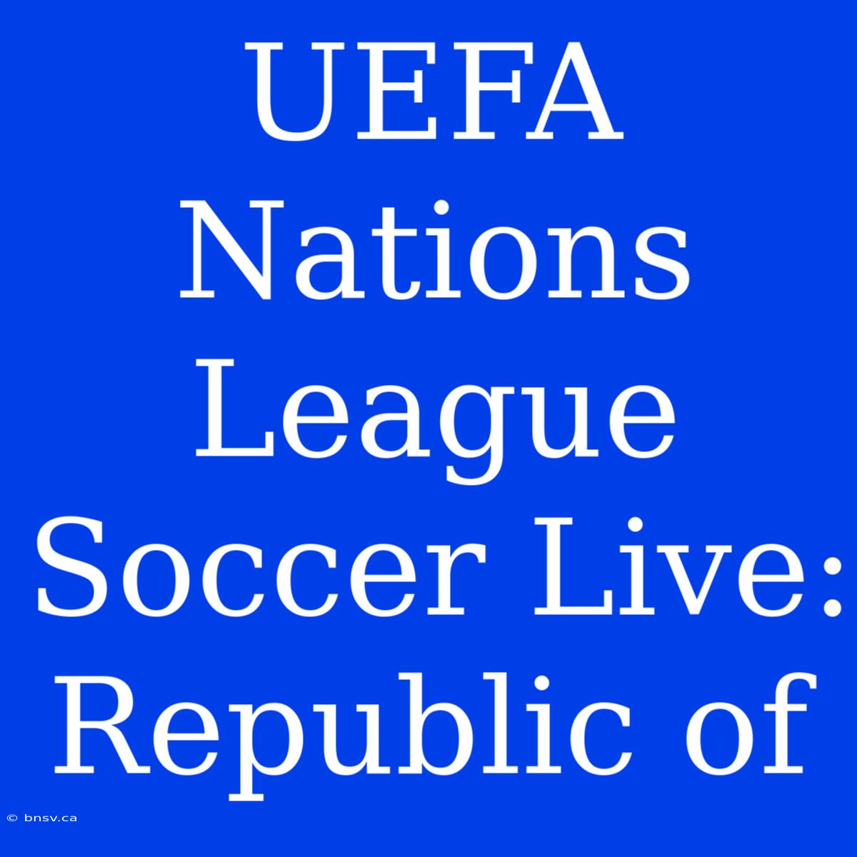 UEFA Nations League Soccer Live: Republic Of