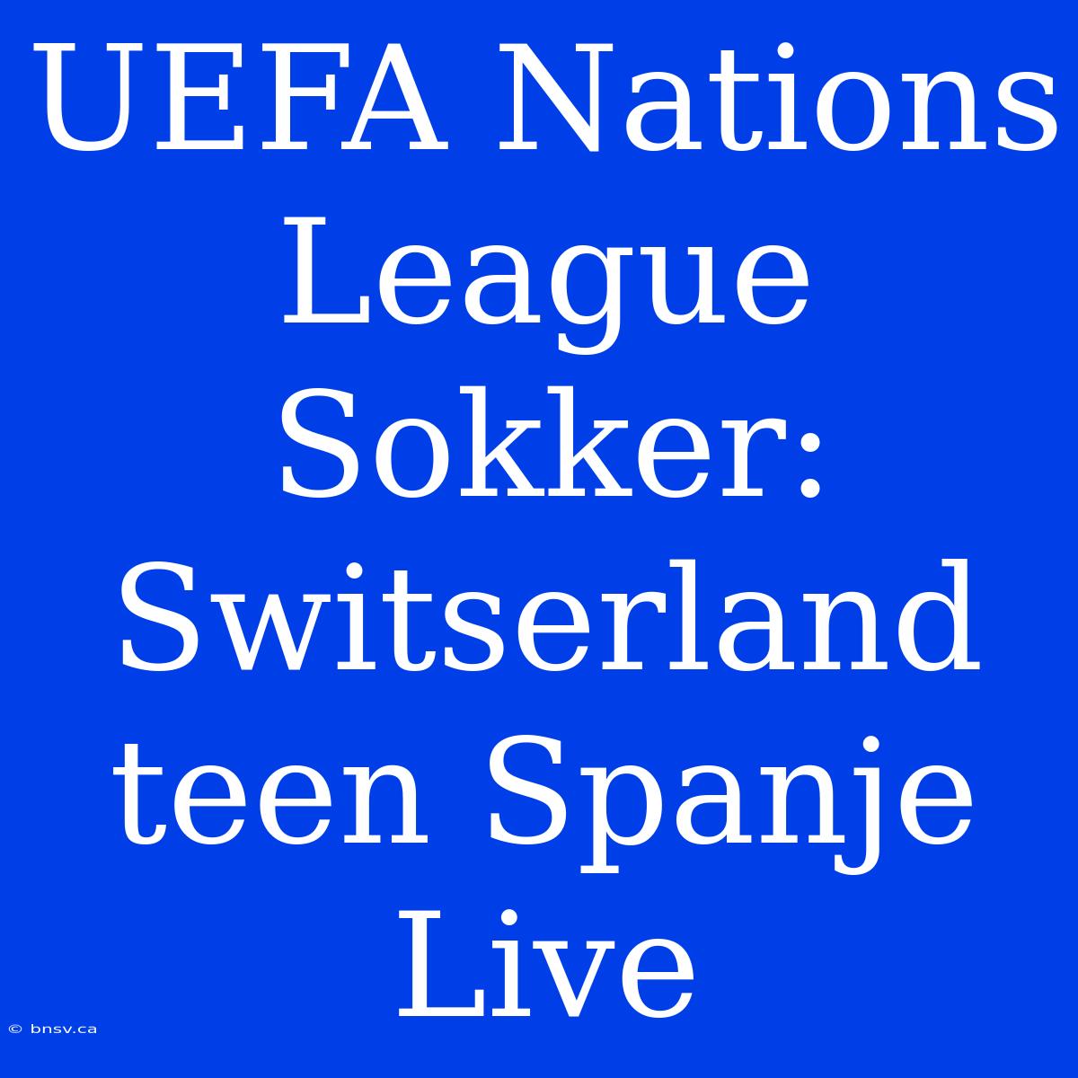 UEFA Nations League Sokker: Switserland Teen Spanje Live