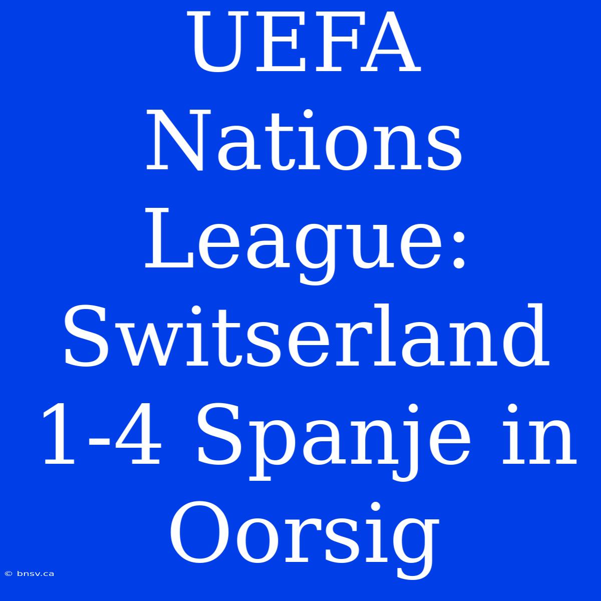 UEFA Nations League: Switserland 1-4 Spanje In Oorsig