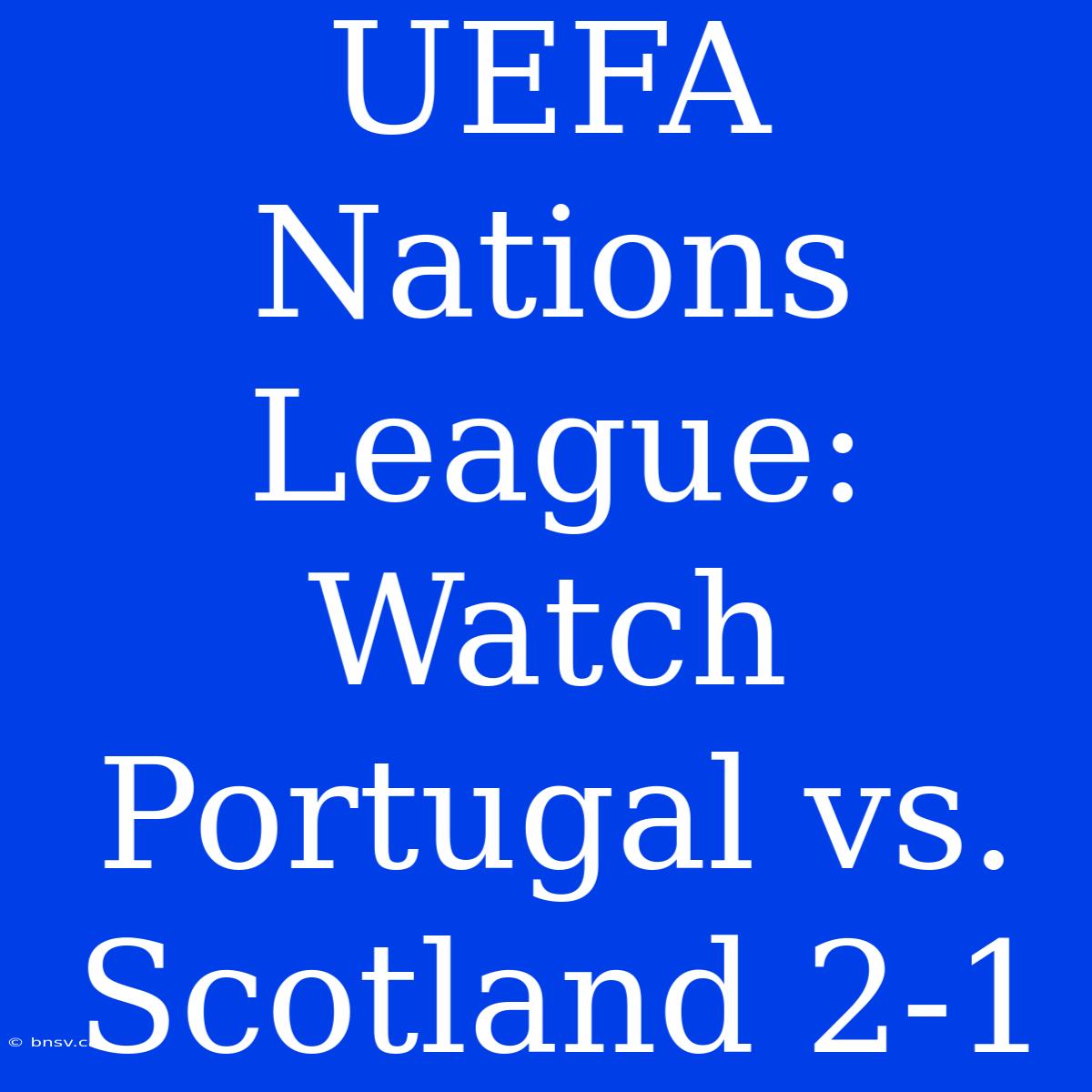 UEFA Nations League: Watch Portugal Vs. Scotland 2-1