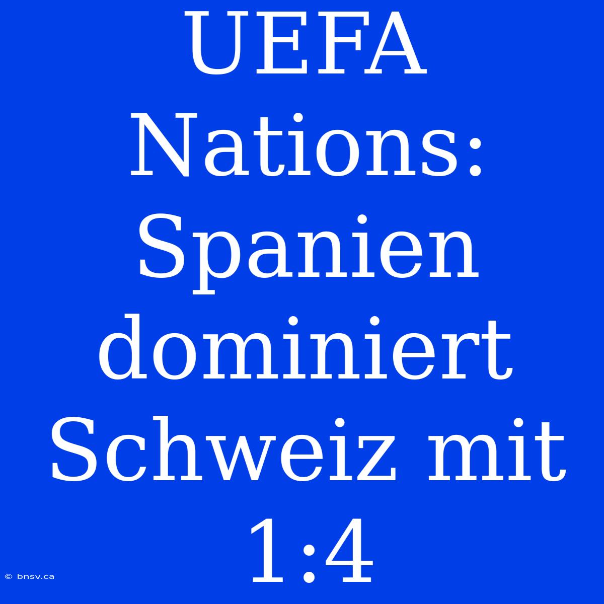 UEFA Nations: Spanien Dominiert Schweiz Mit 1:4