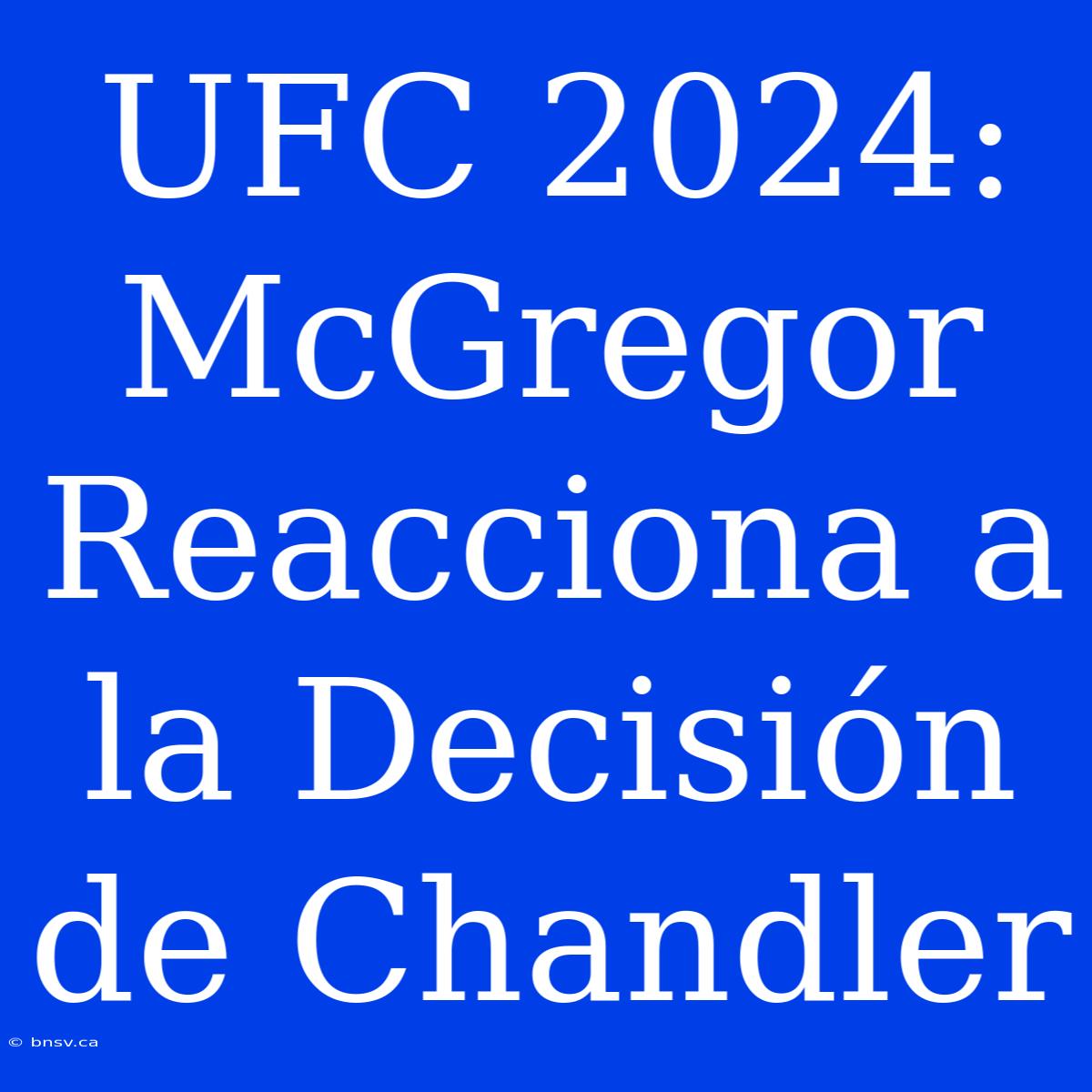 UFC 2024: McGregor Reacciona A La Decisión De Chandler