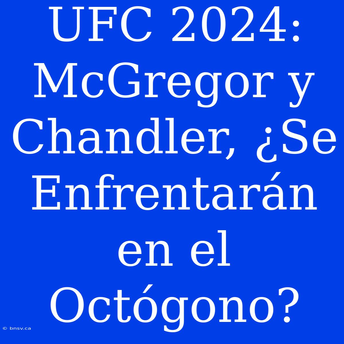 UFC 2024: McGregor Y Chandler, ¿Se Enfrentarán En El Octógono?