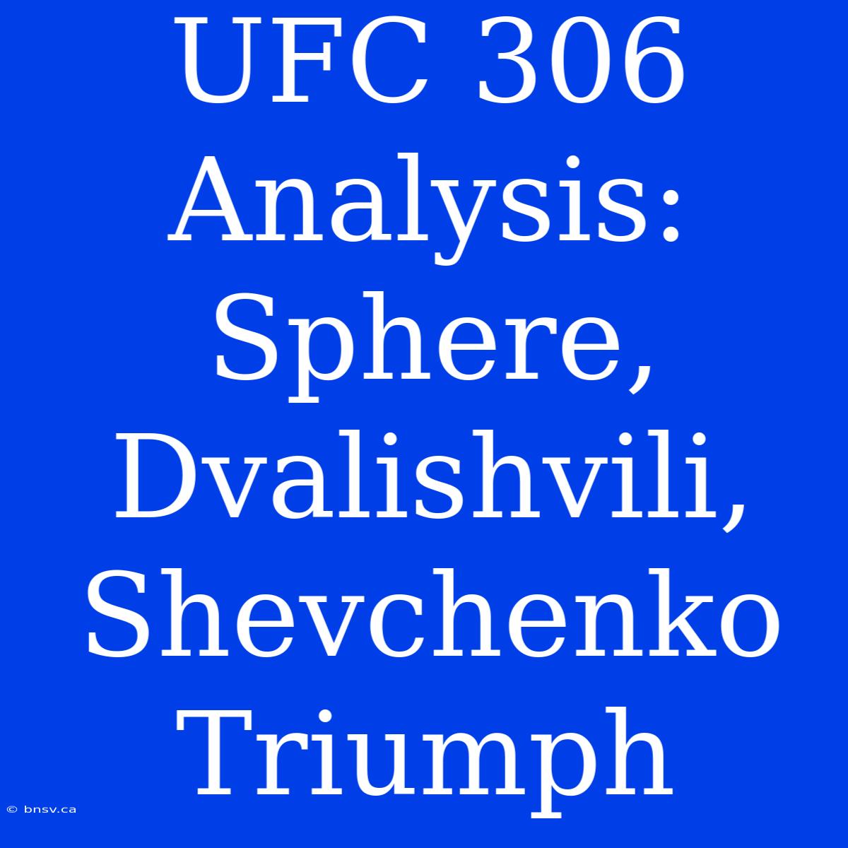 UFC 306 Analysis:  Sphere, Dvalishvili, Shevchenko Triumph