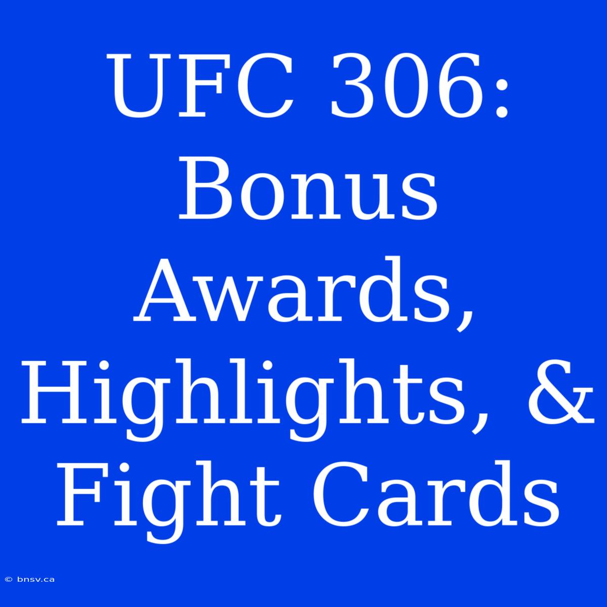 UFC 306: Bonus Awards, Highlights, & Fight Cards