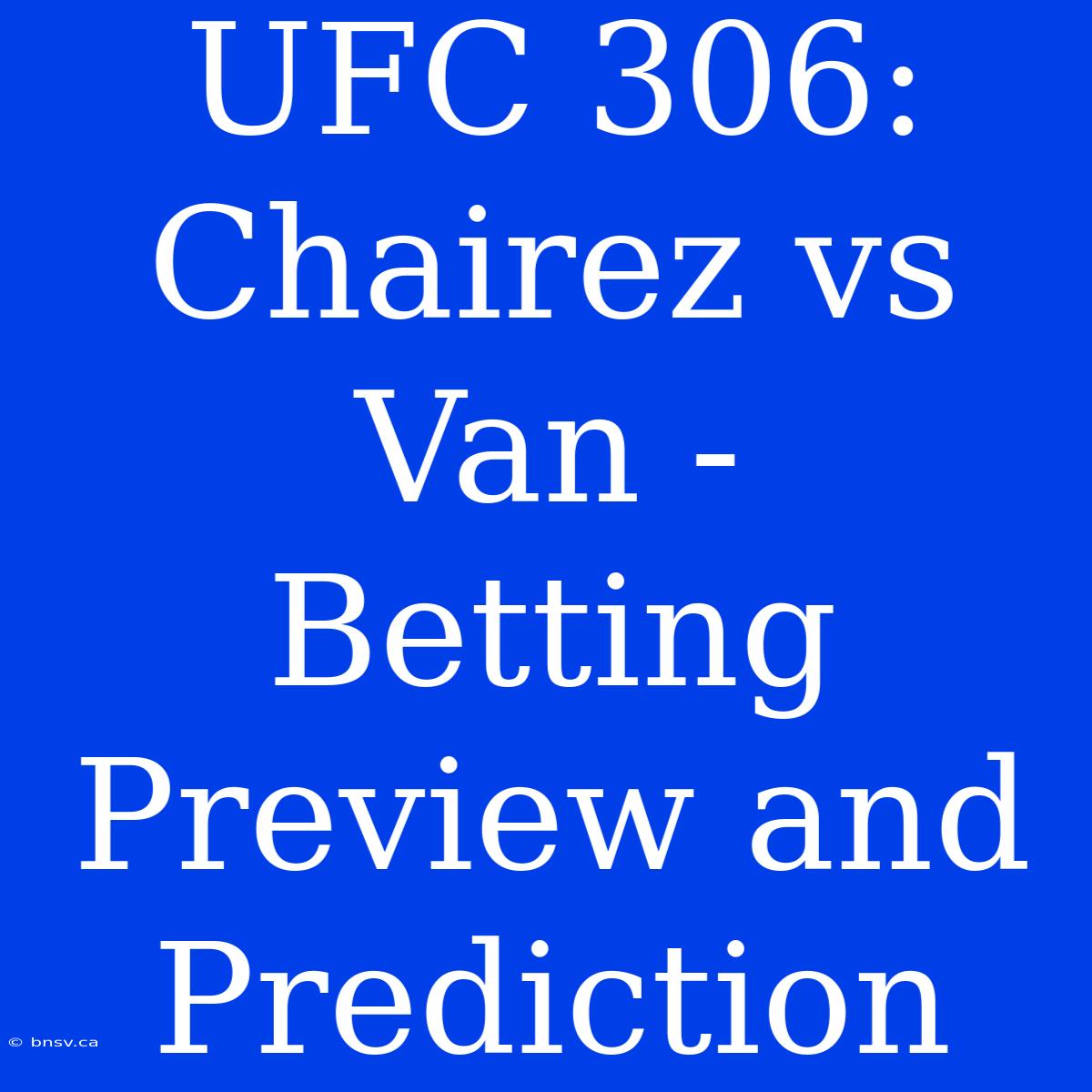 UFC 306: Chairez Vs Van -  Betting Preview And Prediction