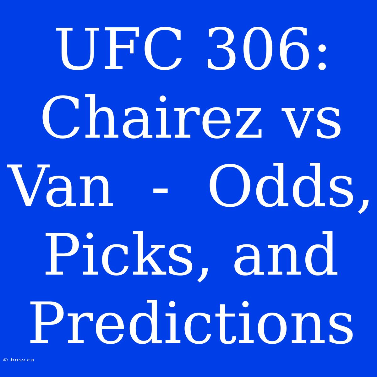 UFC 306: Chairez Vs Van  -  Odds, Picks, And Predictions