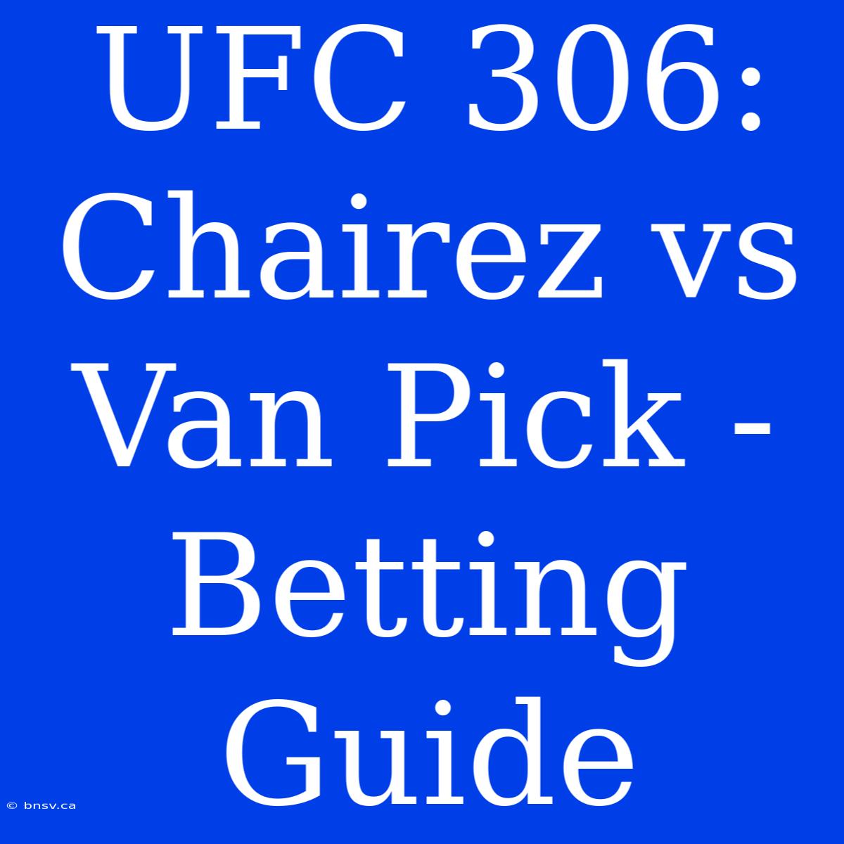 UFC 306:  Chairez Vs Van Pick -  Betting Guide