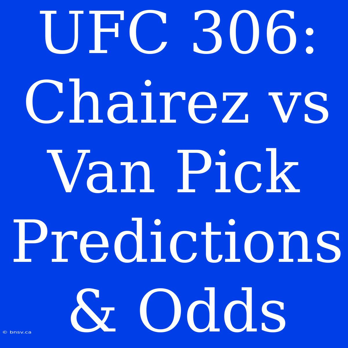 UFC 306: Chairez Vs Van Pick Predictions & Odds