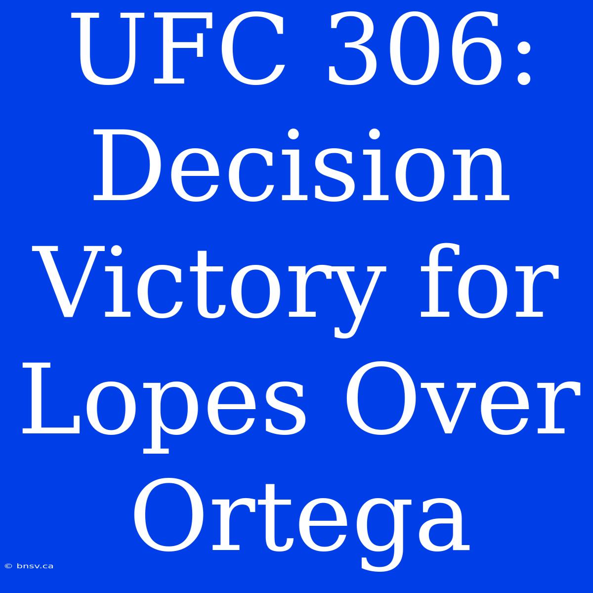 UFC 306: Decision Victory For Lopes Over Ortega