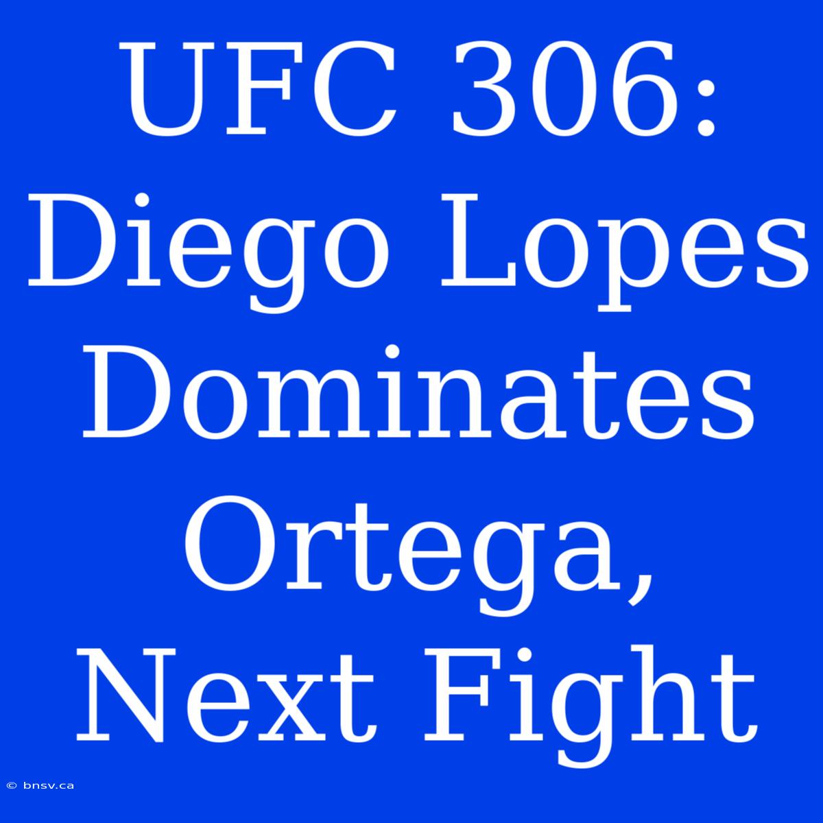 UFC 306: Diego Lopes Dominates Ortega, Next Fight