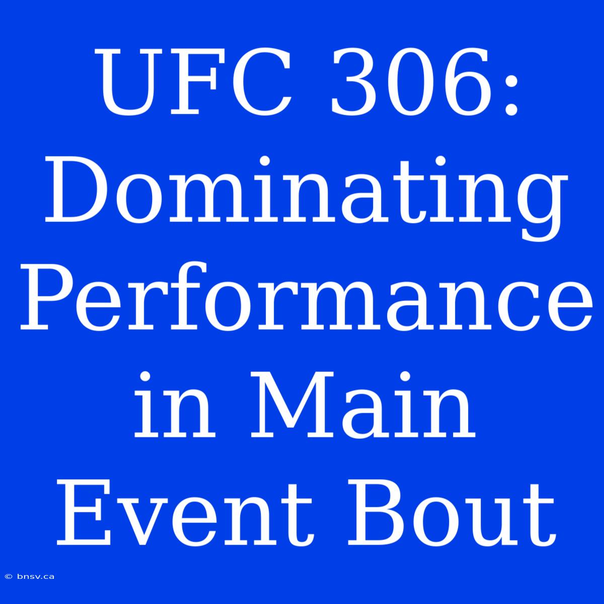 UFC 306:  Dominating Performance In Main Event Bout