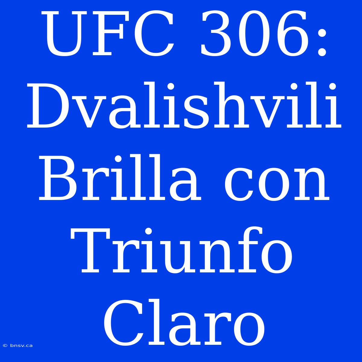 UFC 306: Dvalishvili Brilla Con Triunfo Claro