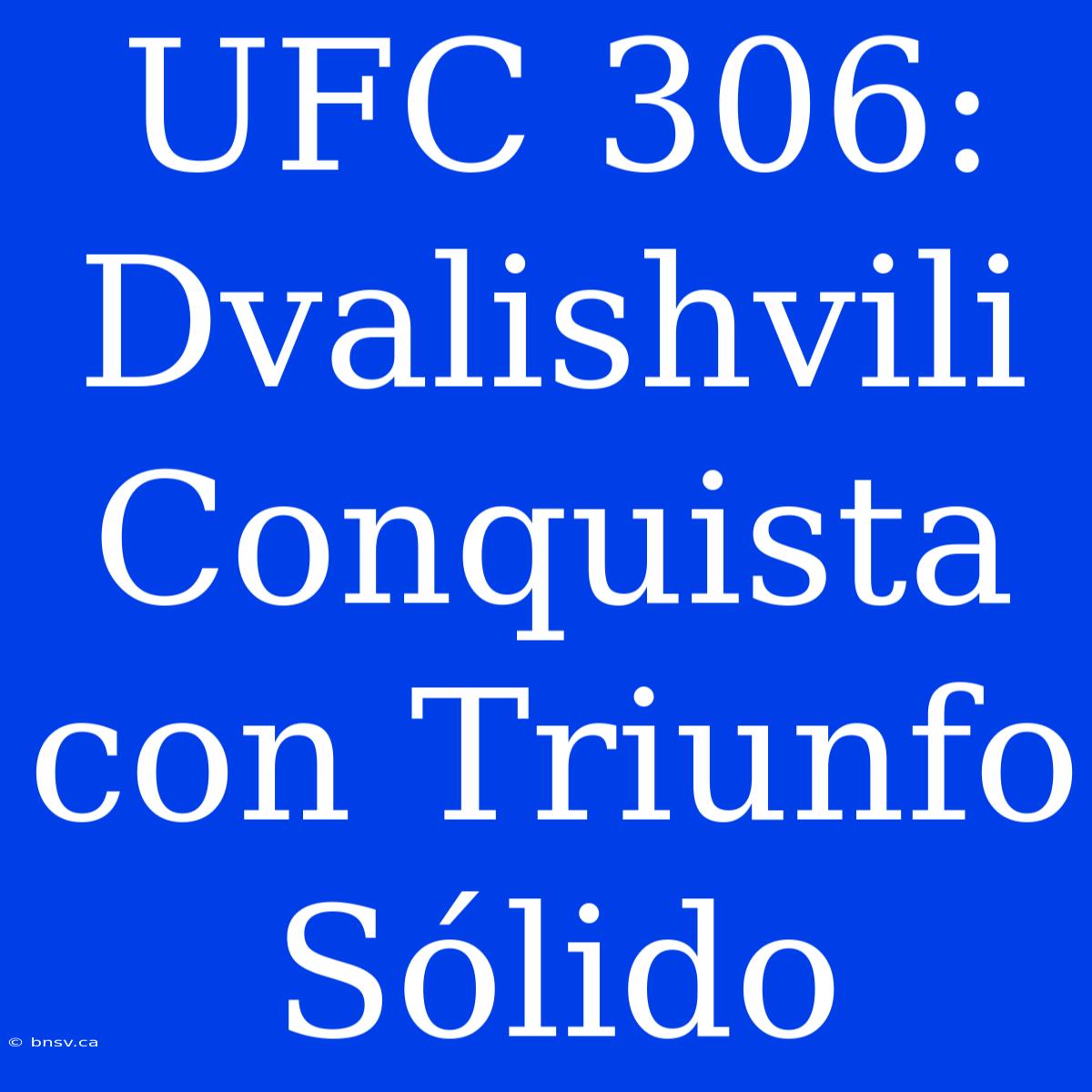 UFC 306: Dvalishvili Conquista Con Triunfo Sólido