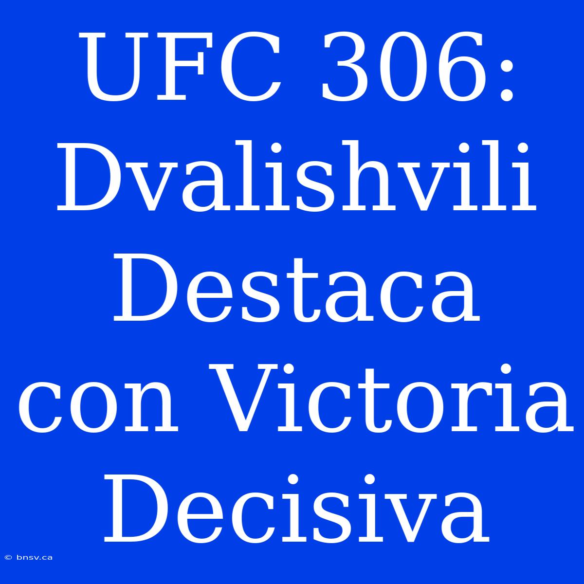 UFC 306: Dvalishvili Destaca Con Victoria Decisiva