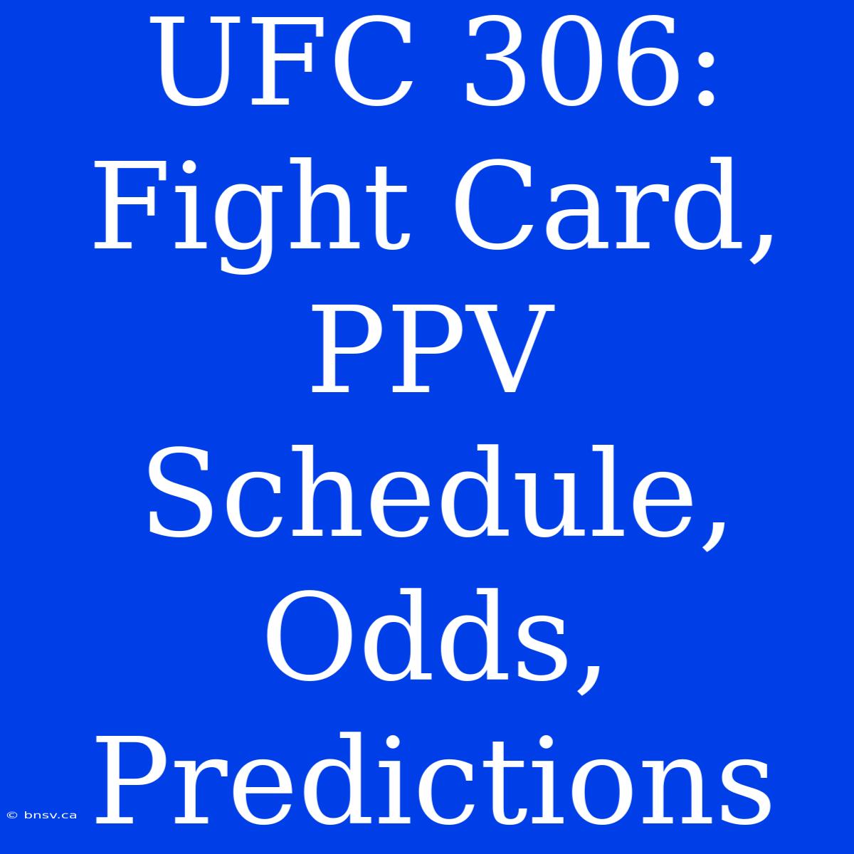 UFC 306: Fight Card, PPV Schedule, Odds, Predictions