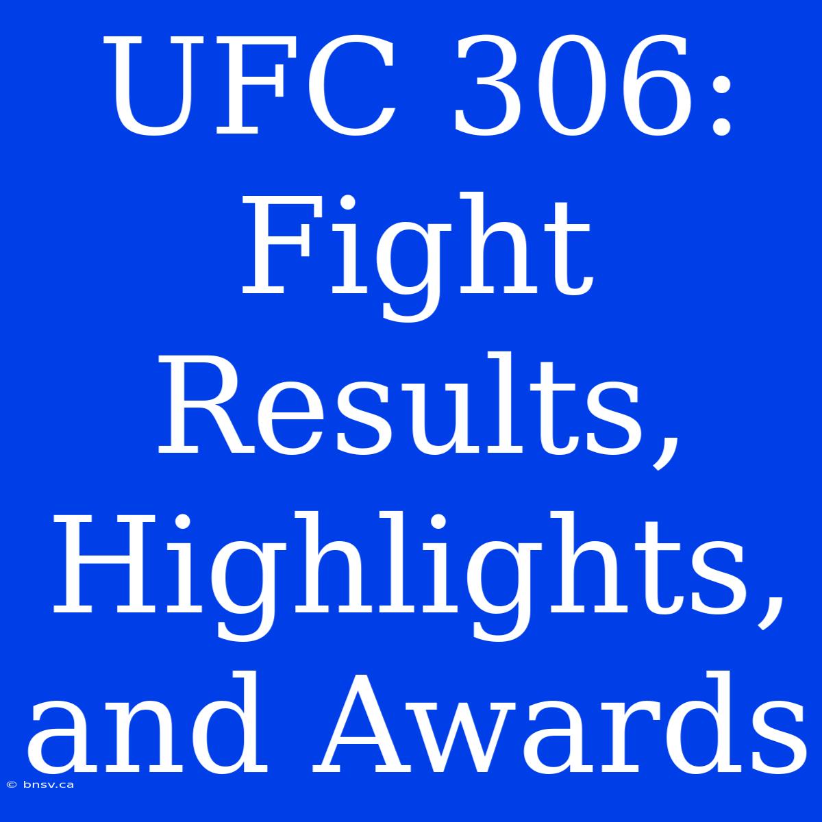 UFC 306: Fight Results, Highlights, And Awards