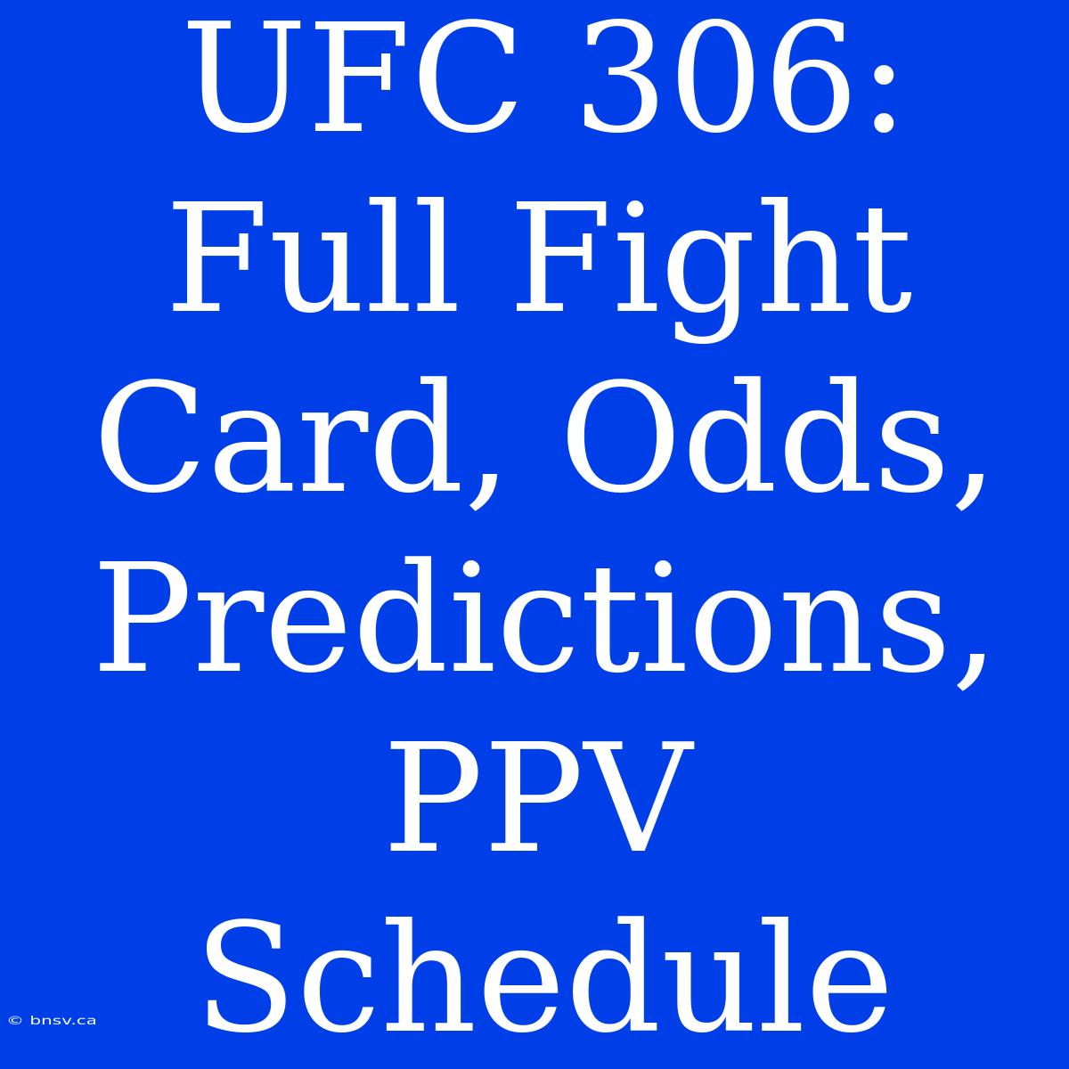 UFC 306: Full Fight Card, Odds, Predictions, PPV Schedule